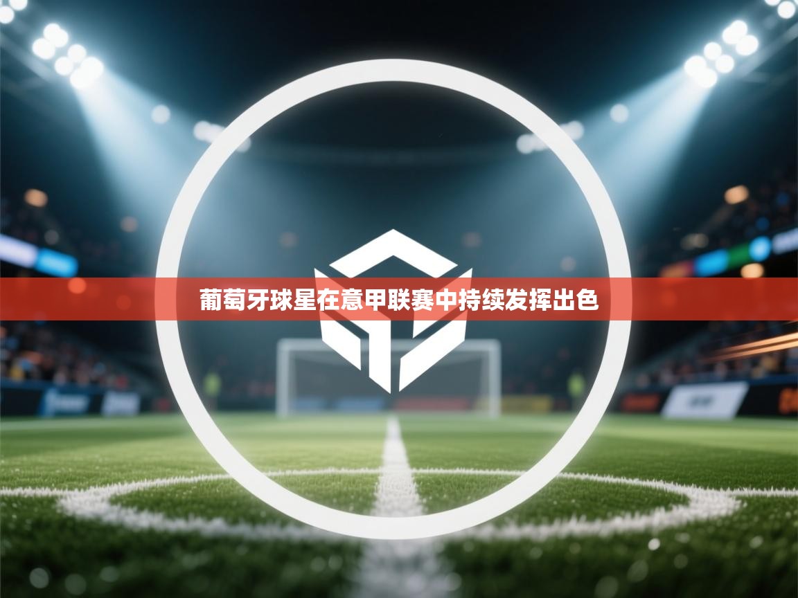 葡萄牙球星在意甲联赛中持续发挥出色  第1张