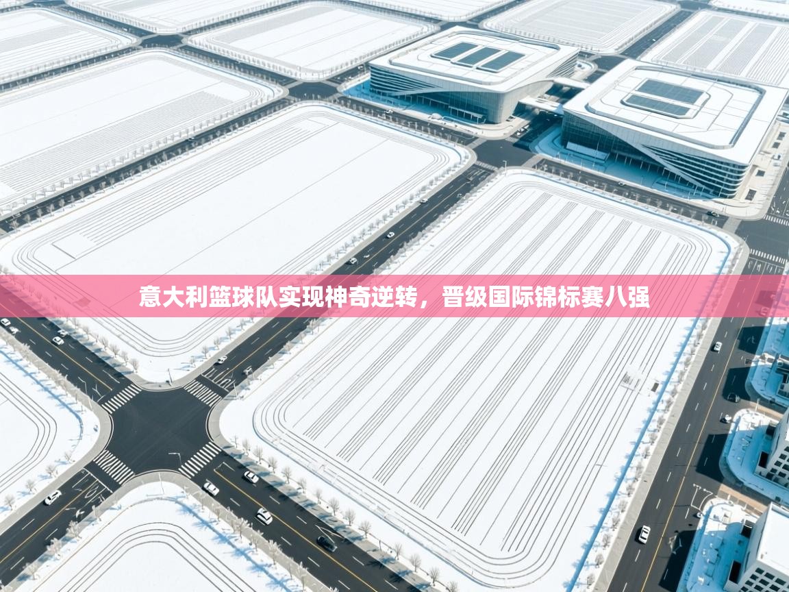 意大利篮球队实现神奇逆转，晋级国际锦标赛八强